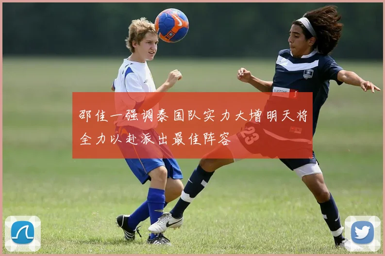 邵佳一强调泰国队实力大增明天将全力以赴派出最佳阵容